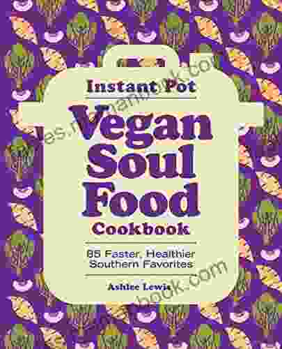Instant Pot Vegan Soul Food Cookbook: 85 Faster Healthier Southern Favorites