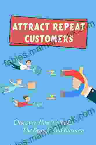 Attract Repeat Customers: Discover How To Take The Brand And Business