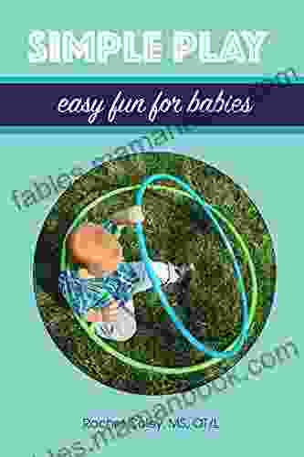Simple Play: Easy Fun For Babies (Baby Play: Developmental Fun From Birth To Beyond One 2)