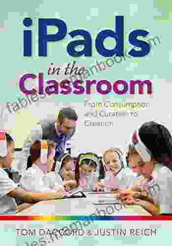 IPads In The Classroom: From Consumption And Curation To Creation