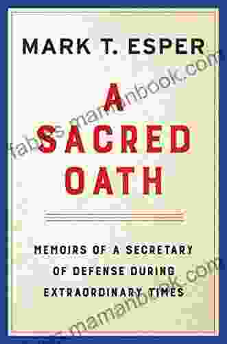 A Sacred Oath: Memoirs Of A Secretary Of Defense During Extraordinary Times