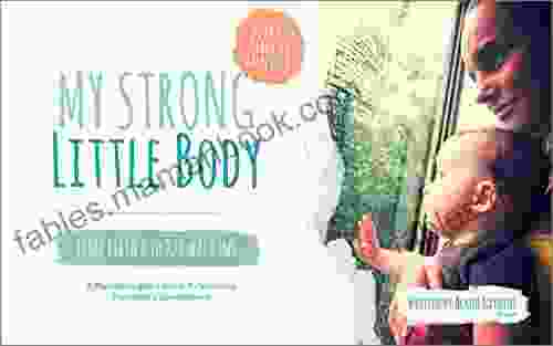 My Strong Little Body: A Physiotherapist S 10 Step Guide To Nurturing Your Baby S Development