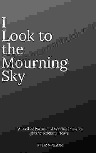 I Look To The Mourning Sky: A Of Poems And Writing Prompts For The Grieving Heart