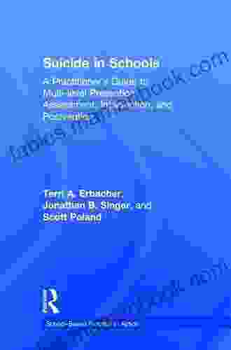 Suicide In Schools: A Practitioner S Guide To Multi Level Prevention Assessment Intervention And Postvention (School Based Practice In Action)