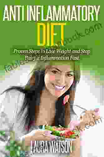 Anti Inflammatory Diet: Proven Steps To Lose Weight And Stop Painful Inflammation Fast