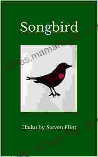 Songbird: Haiku By Steven Flint