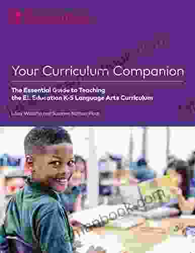 Your Curriculum Companion:: The Essential Guide To Teaching The El Education K 5 Language Arts Curriculum
