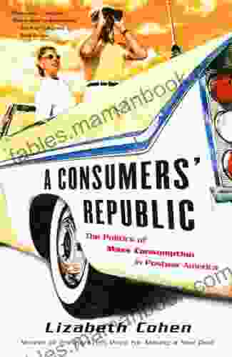 A Consumers Republic: The Politics Of Mass Consumption In Postwar America