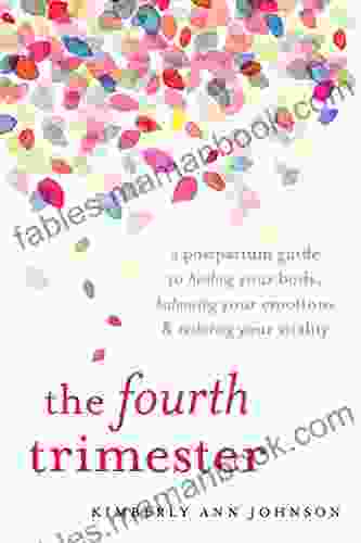 The Fourth Trimester: A Postpartum Guide To Healing Your Body Balancing Your Emotions And Restoring Your Vitality