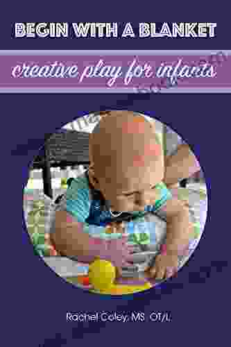 Begin With A Blanket: Creative Play For Infants (Baby Play: Developmental Fun From Birth To Beyond One 1)