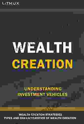 Wealth Creation: Understanding Investment Vehicles Types And Characteristics Of Wealth Wealth Management Strategies
